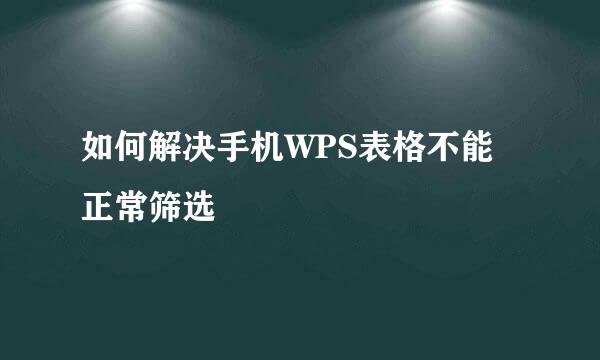 如何解决手机WPS表格不能正常筛选