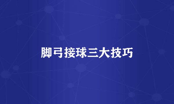 脚弓接球三大技巧