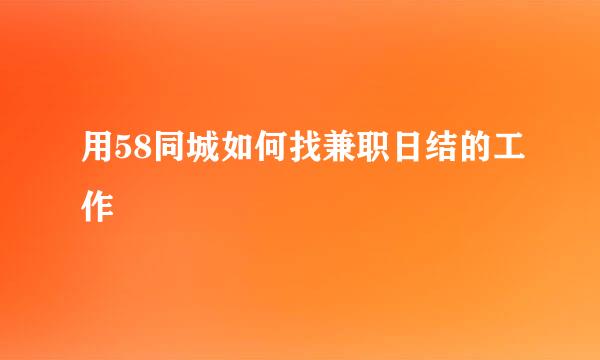 用58同城如何找兼职日结的工作