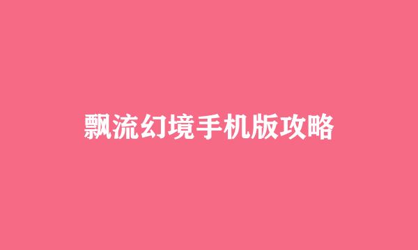 飘流幻境手机版攻略