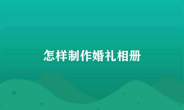 怎样制作婚礼相册