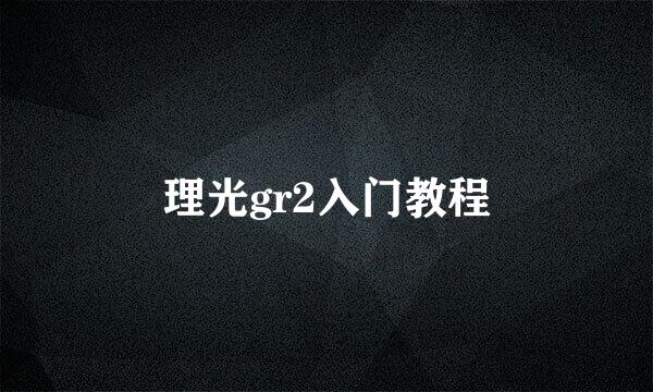 理光gr2入门教程