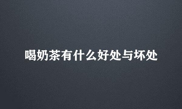 喝奶茶有什么好处与坏处
