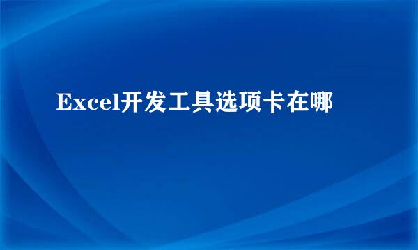 Excel开发工具选项卡在哪
