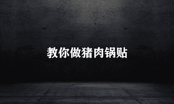 教你做猪肉锅贴