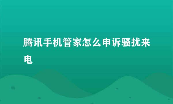 腾讯手机管家怎么申诉骚扰来电