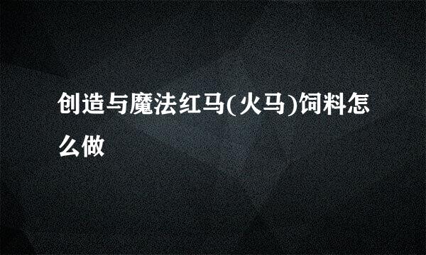 创造与魔法红马(火马)饲料怎么做