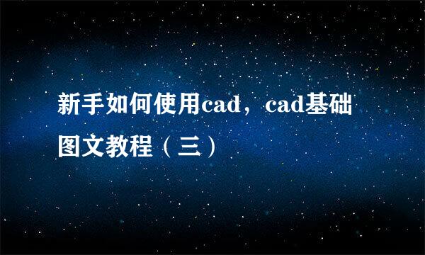 新手如何使用cad，cad基础图文教程（三）