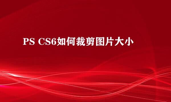 PS CS6如何裁剪图片大小