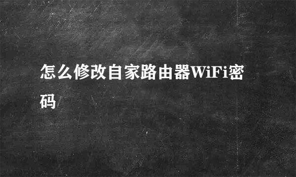 怎么修改自家路由器WiFi密码