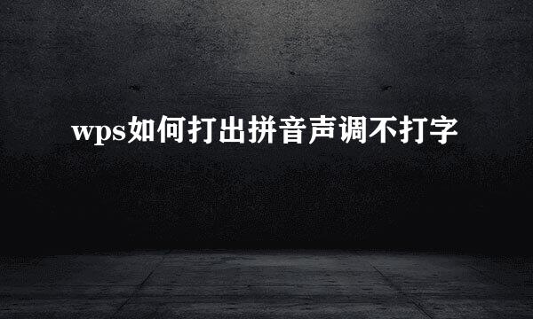 wps如何打出拼音声调不打字