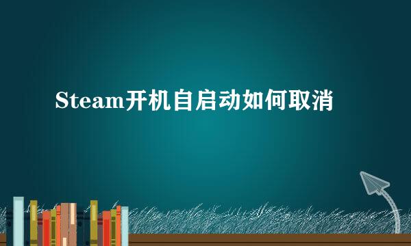 Steam开机自启动如何取消