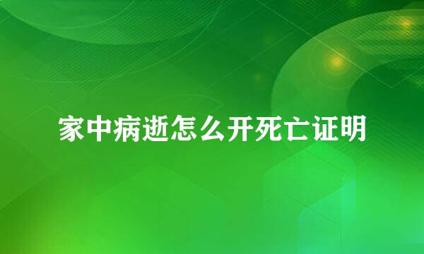 家中病逝怎么开死亡证明