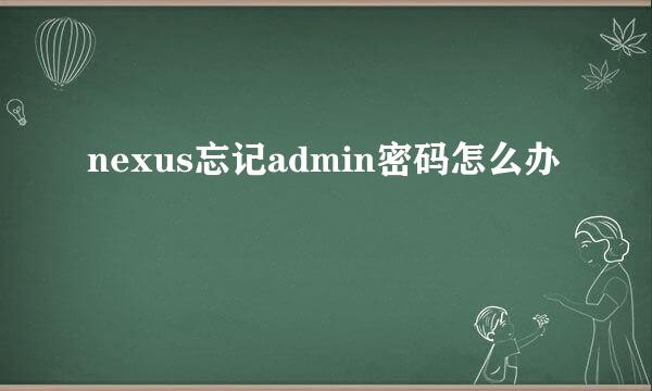 nexus忘记admin密码怎么办
