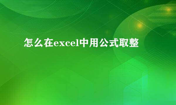 怎么在excel中用公式取整