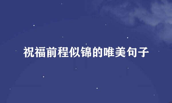祝福前程似锦的唯美句子