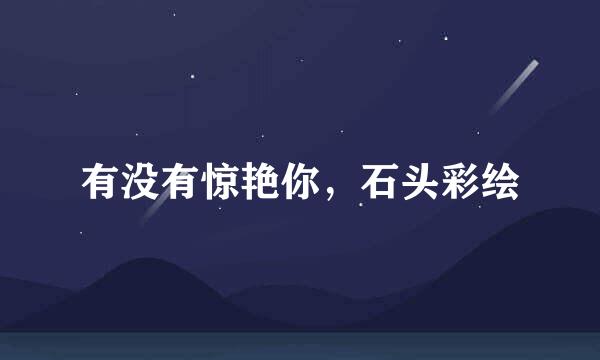 有没有惊艳你，石头彩绘