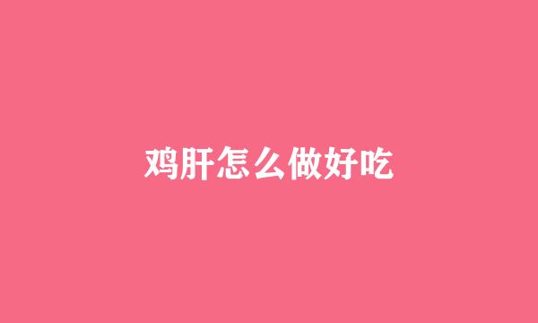 鸡肝怎么做好吃