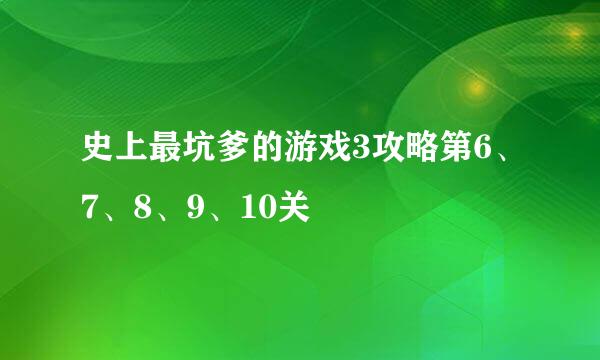 史上最坑爹的游戏3攻略第6、7、8、9、10关