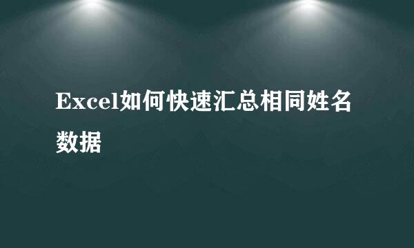 Excel如何快速汇总相同姓名数据