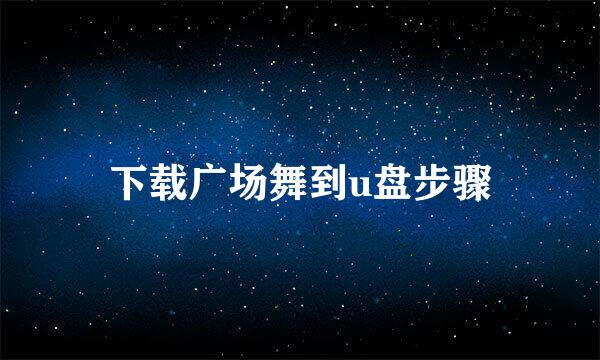 下载广场舞到u盘步骤