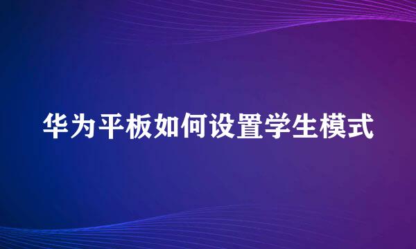 华为平板如何设置学生模式