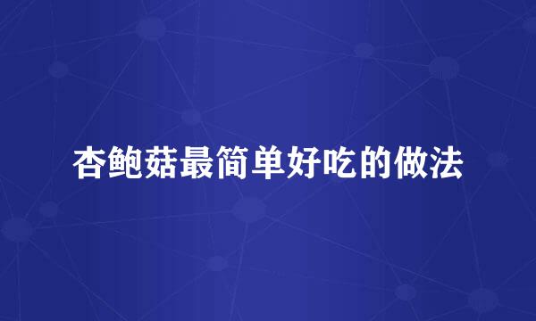杏鲍菇最简单好吃的做法