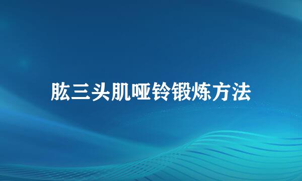 肱三头肌哑铃锻炼方法