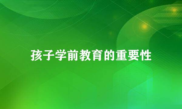 孩子学前教育的重要性