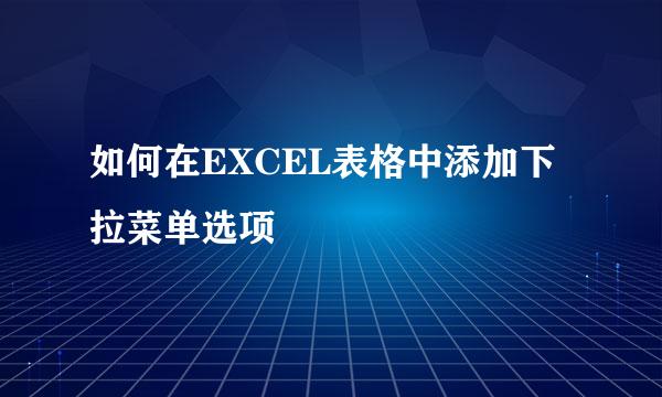 如何在EXCEL表格中添加下拉菜单选项