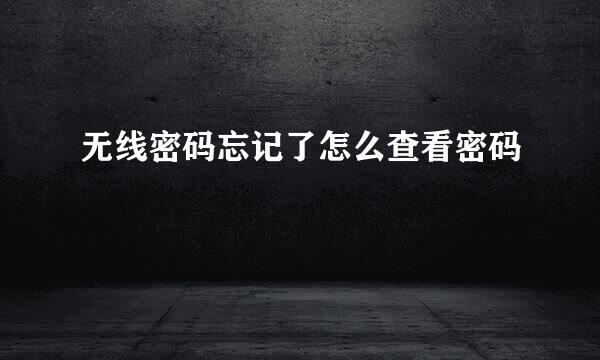 无线密码忘记了怎么查看密码