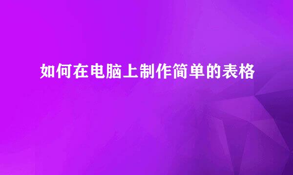 如何在电脑上制作简单的表格