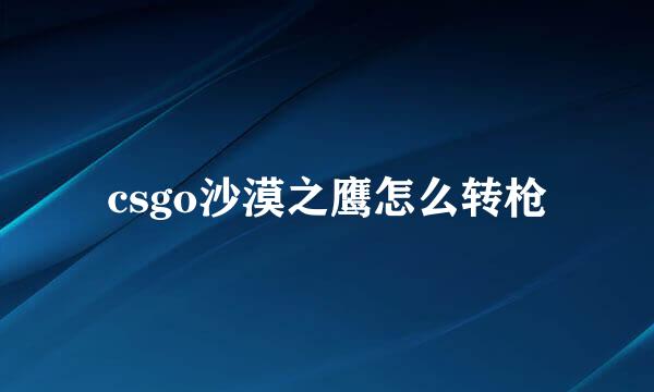 csgo沙漠之鹰怎么转枪