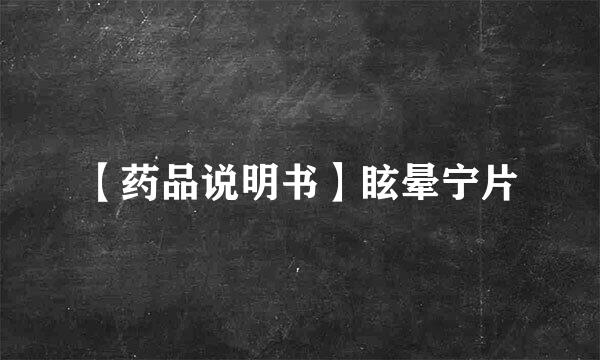 【药品说明书】眩晕宁片