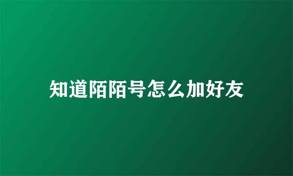 知道陌陌号怎么加好友