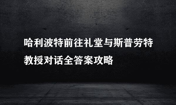 哈利波特前往礼堂与斯普劳特教授对话全答案攻略