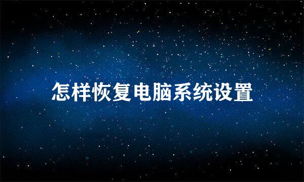 怎样恢复电脑系统设置