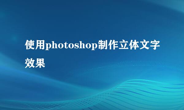 使用photoshop制作立体文字效果