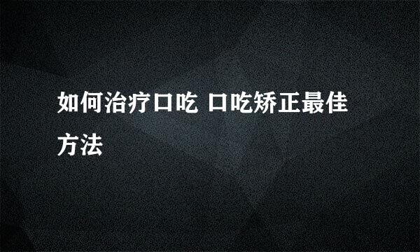 如何治疗口吃 口吃矫正最佳方法