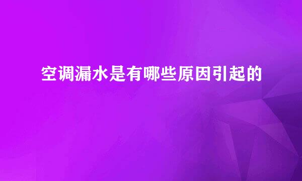 空调漏水是有哪些原因引起的