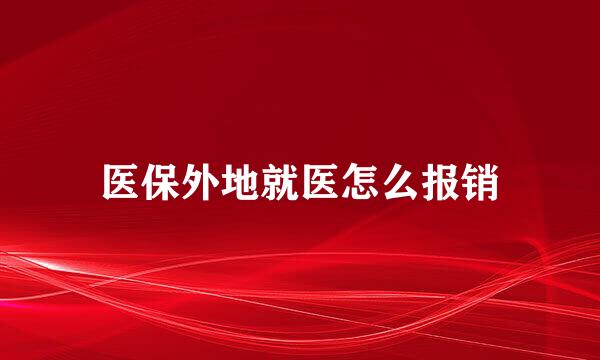 医保外地就医怎么报销
