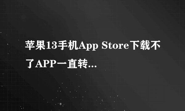 苹果13手机App Store下载不了APP一直转圈怎么办