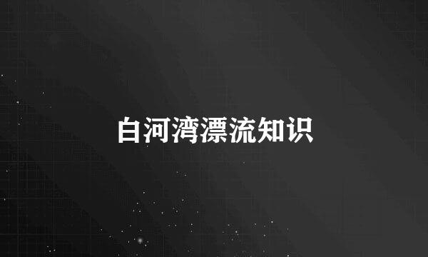 白河湾漂流知识