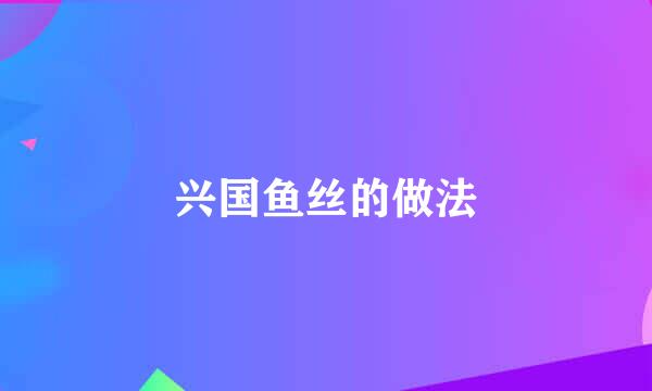 兴国鱼丝的做法