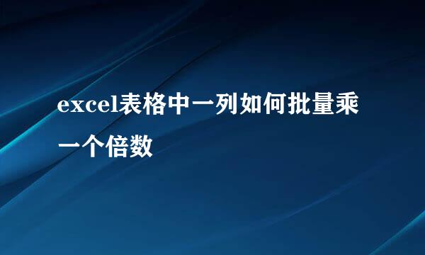 excel表格中一列如何批量乘一个倍数