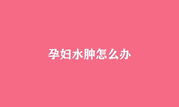 孕妇水肿怎么办