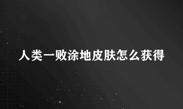 人类一败涂地皮肤怎么获得
