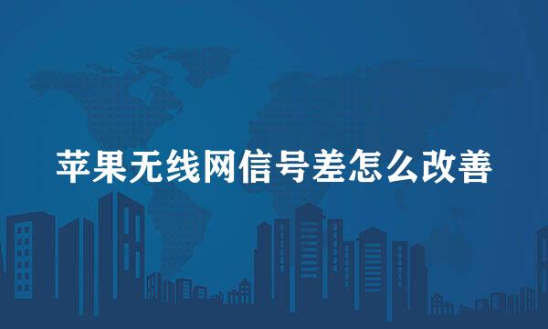 苹果无线网信号差怎么改善