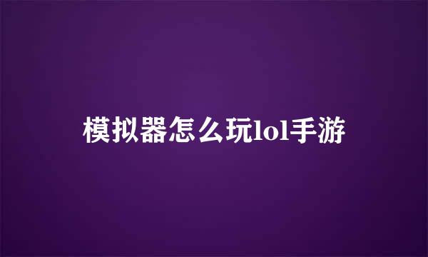 模拟器怎么玩lol手游
