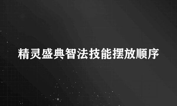 精灵盛典智法技能摆放顺序